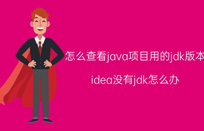 怎么查看java项目用的jdk版本 idea没有jdk怎么办？